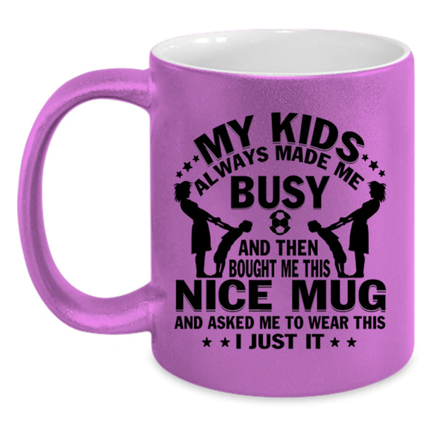 Gift For Mom Coffee Mug, My Kids Always Made Me Busy Accent Mug
