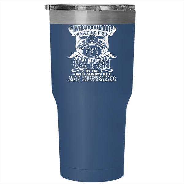 I've Caught A Lot Amazing Fish Tumbler 30 oz Stainless Steel, My Best Catch Will Always Be My Husband Travel Mug