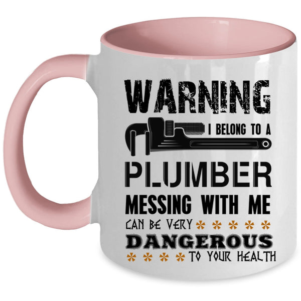 Messing With Me Can By Very Dangerous Coffee Mug, I Belong To A Plumber Accent Mug