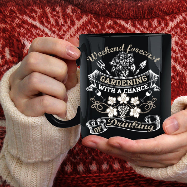 Weekend Forecast Gardening Coffee Mug, Chance Of Drinking Coffee Cup