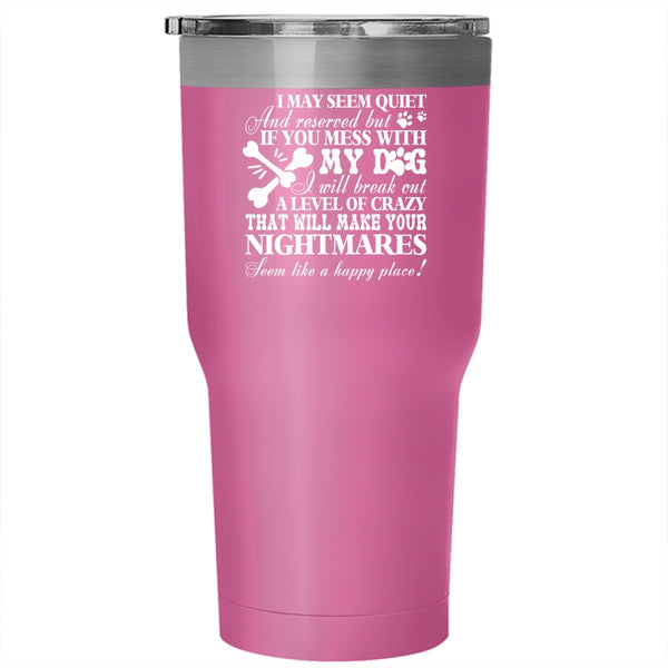 If You Mess With My Dog Tumbler 30 oz Stainless Steel, I Wll Break Out A Level Of Crazy Travel Mug