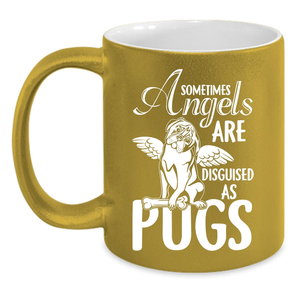 Sometimes Angels Are Disguised As Pugs Coffee Mug, Funny Pugs Coffee Cup