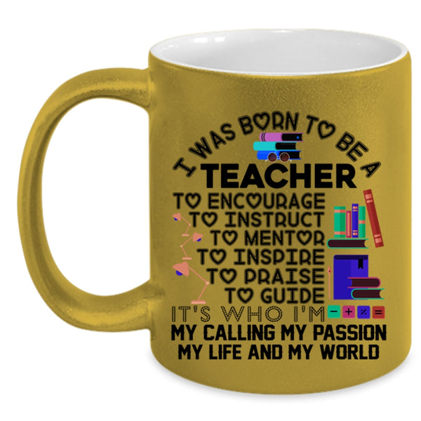 My Passion My Life And My World Coffee Mug, I Was Born To Be A Teacher Accent Mug