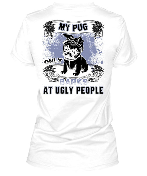 My Pug Only Barks At Ugly People T Shirt, I Love Pug T Shirt