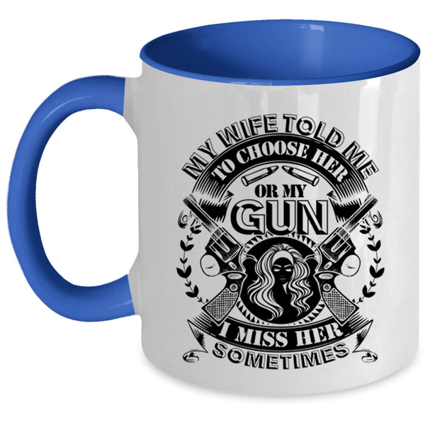 Funny Saying Coffee Mug, My Wife Told Me To Choose Her Or My Gun Accent Mug