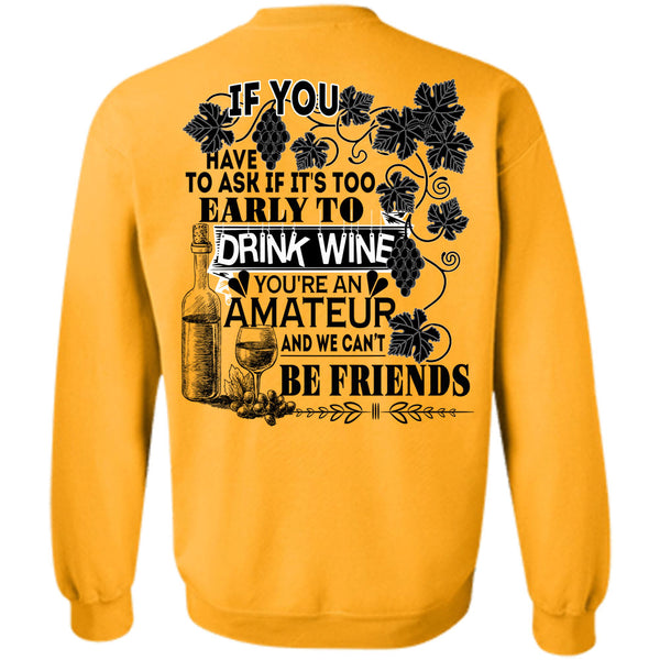 Being A Drinker T Shirt, It's Too Early To Drink Wine Sweatshirt