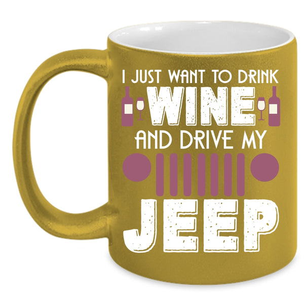 I Just Want To Drink Wine And Drive My Jeep Coffee Mug, Funny Coffee Cup