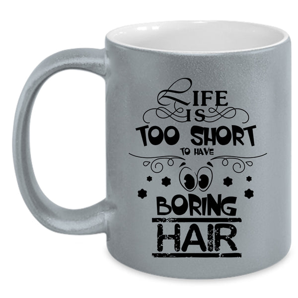 Funny Hairstylist Coffee Mug, Life Is Too Short To Boring Hair Accent Mug