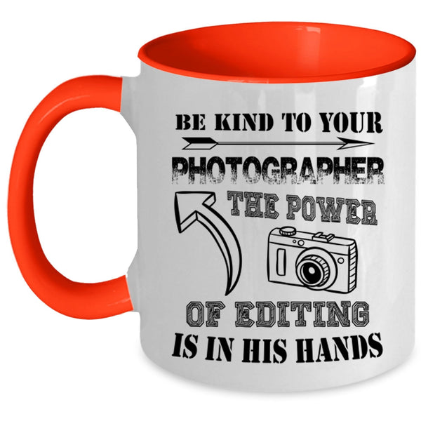 The Power Of Editing Is In His Hands Coffee Mug, Be Kind To Your Photographer Accent Mug