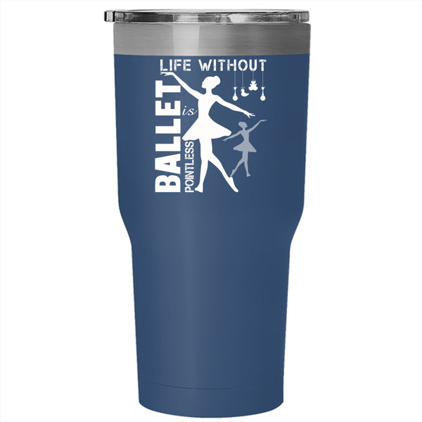 Life Is Pointe Less Without Ballet Tumbler 30 oz Stainless Steel, Cute Ballet Dancer Travel Mug