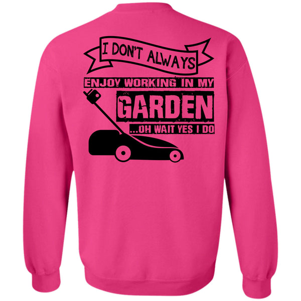 Being A Gardener T Shirt, I Don't Always Enjoy Working In My Garden Sweatshirt