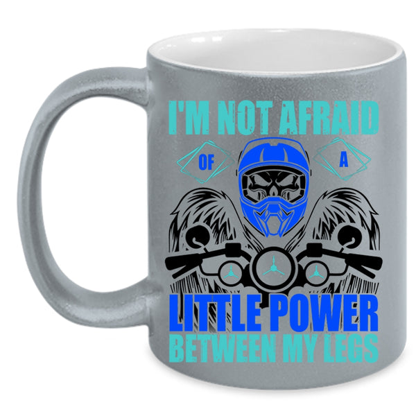 Cool Bikers Coffee Mug, I'm Not Afraid Of A Little Power Between My Legs Accent Mug