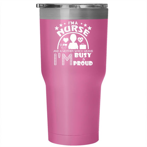 I'm A Nurse And A Mother Tumbler 30 oz Stainless Steel, I'm Busy And Proud Travel Mug
