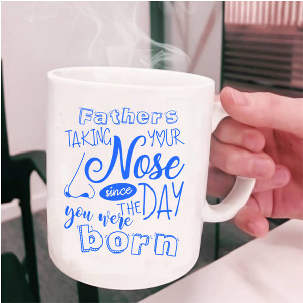 You Were Born Coffee Mug, Fathers Taking Your Nose Cup
