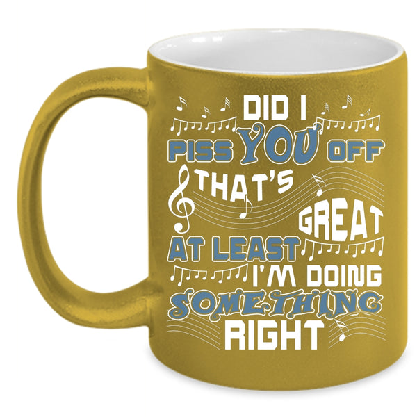 That's Great At Least I'm Doing Something Right Coffee Mug, Cute Coffee Cup