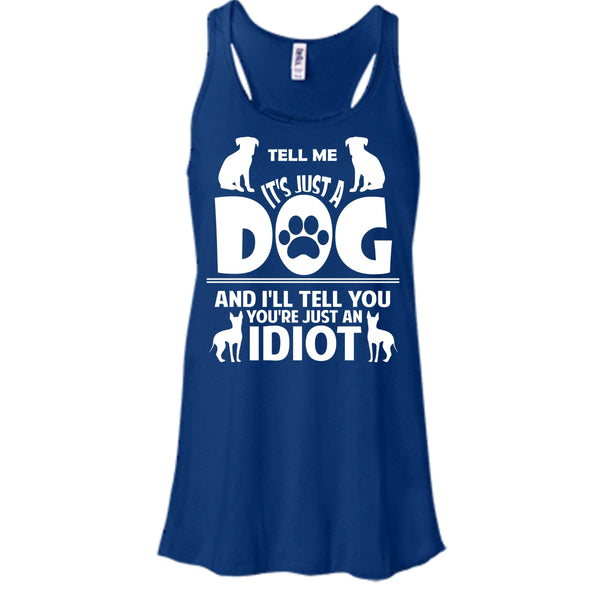 Tell Me It's Just A Dog Shirt, I'll Tell You You're Just An Idiot Shirt