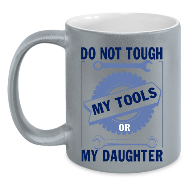 Mechanics Coffee Mug, Do Not Tough My Tool Or My Daughter Accent Mug
