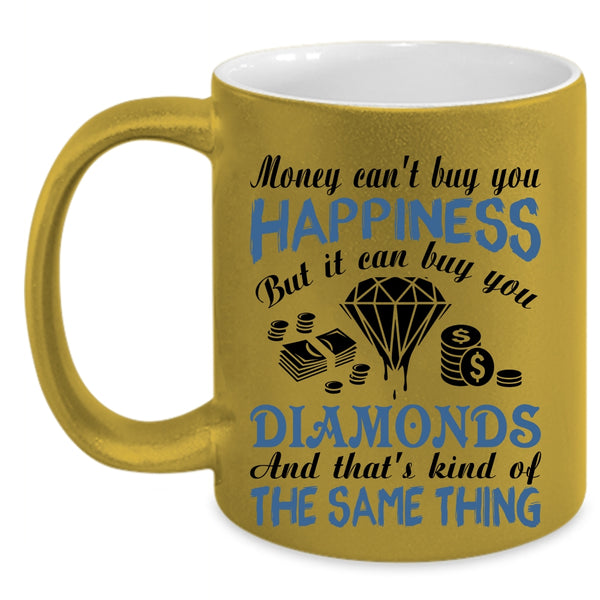 It Can Buy You Diamonds Coffee Mug, Money Can't Buy You Happiness Accent Mug