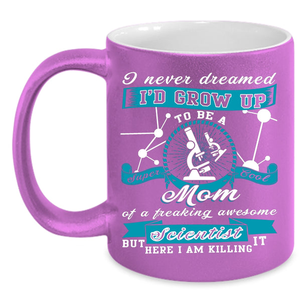 I'd Grow Up To Be A Mom Of A Scientist Coffee Mug, Cool Mom Coffee Cup