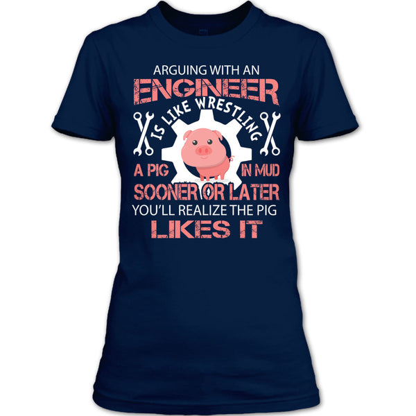 Coolest Engineer T Shirt, Arguing With An Engineer Is Like Wrestling A Pig T Shirt