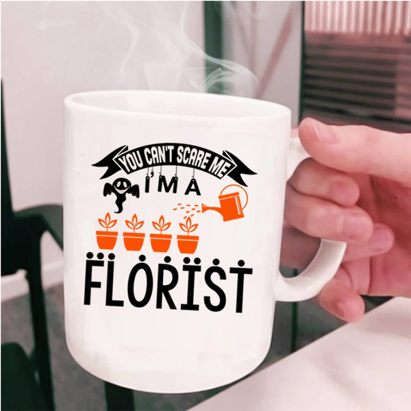 I'm A Florist Coffee Mug, You can't Scare Me Cup