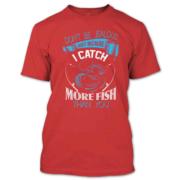Don’t Be Jealous Just Because I Catch More Fish Than You T Shirt, Coolest Fisherman T Shirt