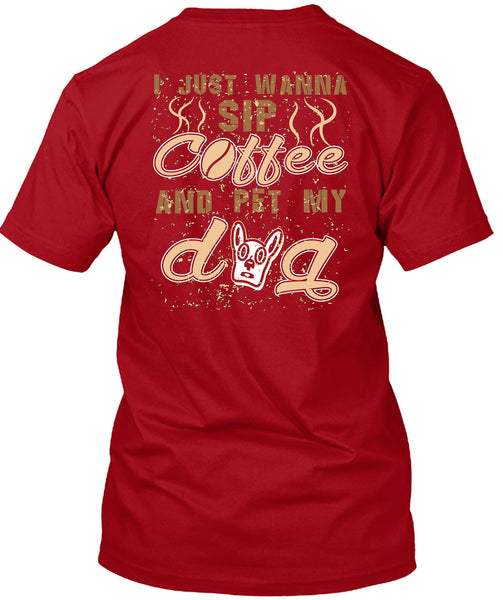 I Just Wanna Sip Coffee And Pet My Dog T Shirt, I Love My Life T Shirt