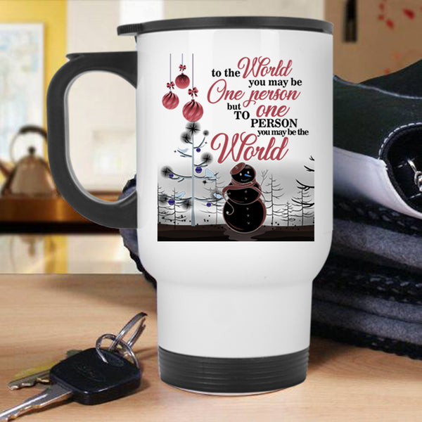 To One Person You May Be The World Travel Mug, Cute Christmas Mug