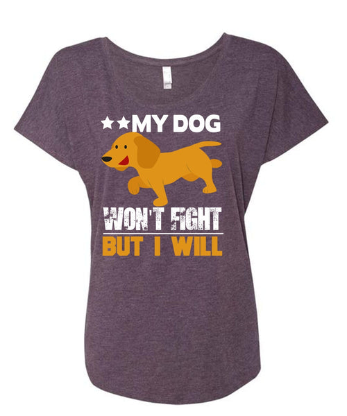 My Dog Won't Fight But I Will T Shirt, My Favorite T Shirt, Cool Shirt (Ladies' Triblend Dolman Sleeve)