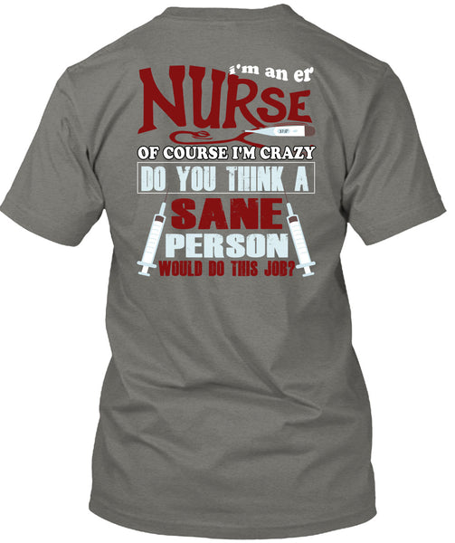 I'm An ER Nurse T Shirt, I'm Crazy Do You Think A Sane T Shirt