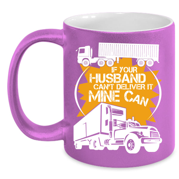 If Your Husband Can't Deliver Coffee Mug, Funny Trucker Coffee Cup