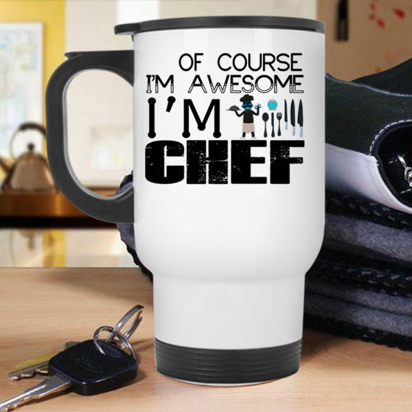 I'm A Chef Travel Mug, Of Course I'm Awesome Mug