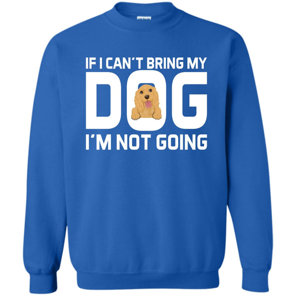 Mess With My Dog T Shirt, And They'll Never Find Your Body  Sweatshirt