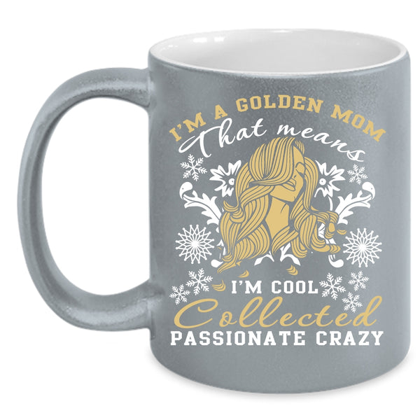 I'm A Golden Mom Coffee Mug, I'm Cool Collected Passionate Crazy Coffee Cup