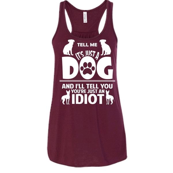 Tell Me It's Just A Dog Shirt, I'll Tell You You're Just An Idiot Shirt