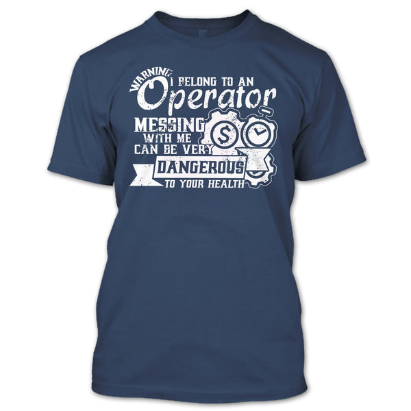 I Belong To An Operator T Shirt, Messing With Me Very Dangerous T Shirt