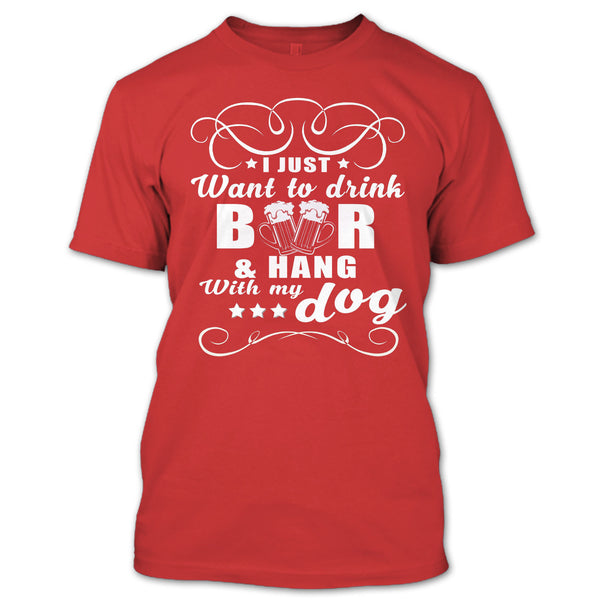 I Just Want To Drink Beer T Shirt, Hang Out With My Dog T Shirt