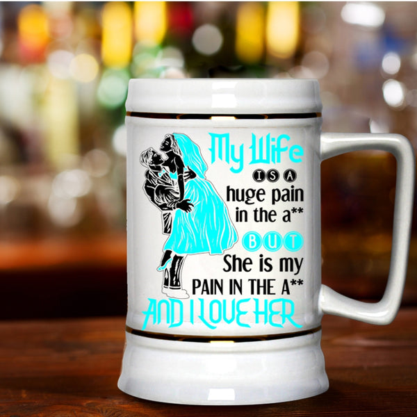 Funny Gift For Wedding Beer Stein 22oz, My Wife Is A Huge Pain And I Love Her Beer Mug