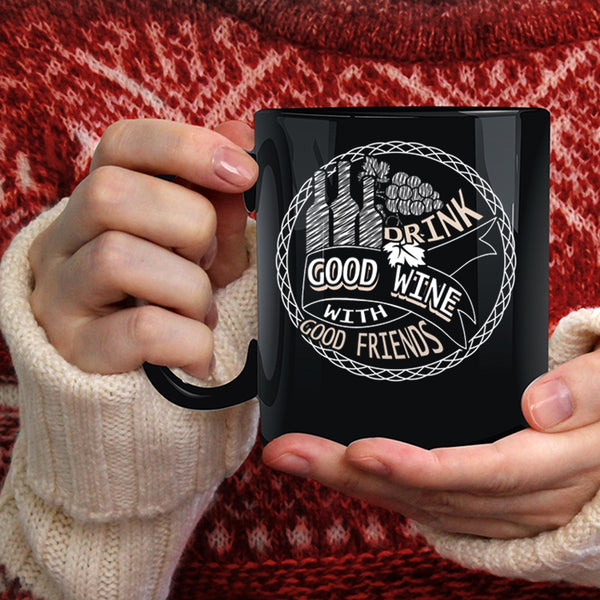 Drink Good Wine With Good Friends Coffee Mug, Funny Drink Wine Coffee Cup