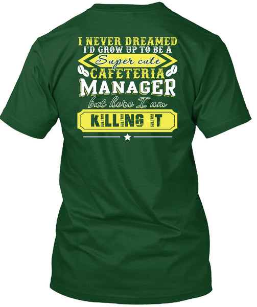 I'd Grow Up To be A Cafeteria Manager T Shirt, I Never Dreamed T Shirt