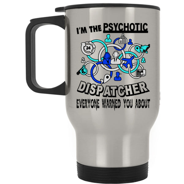 Cool Dispatcher Travel Mug, I'm The Psychotic Dispatcher Mug