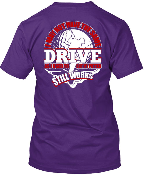 I May Not Have The Same Drive T Shirt, Being A Golfer T Shirt