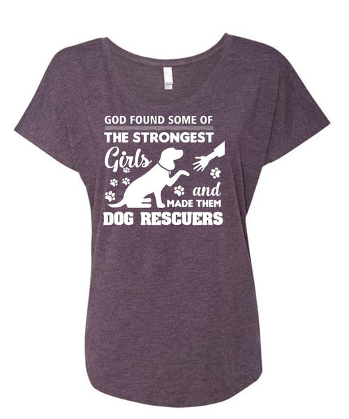 God Found Some Of The Strongest Girls And Made Them Dog Rescuers T Shirt, Pets T Shirt (Ladies' Triblend Dolman Sleeve)