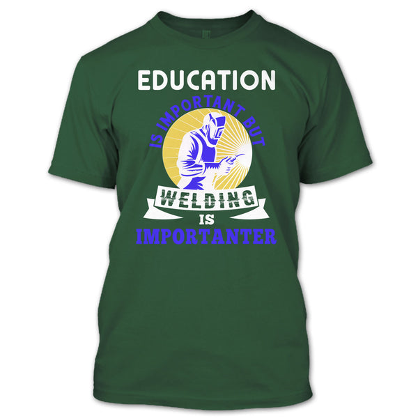 Education Is Important T Shirt, But Welding Is Importanter T Shirt