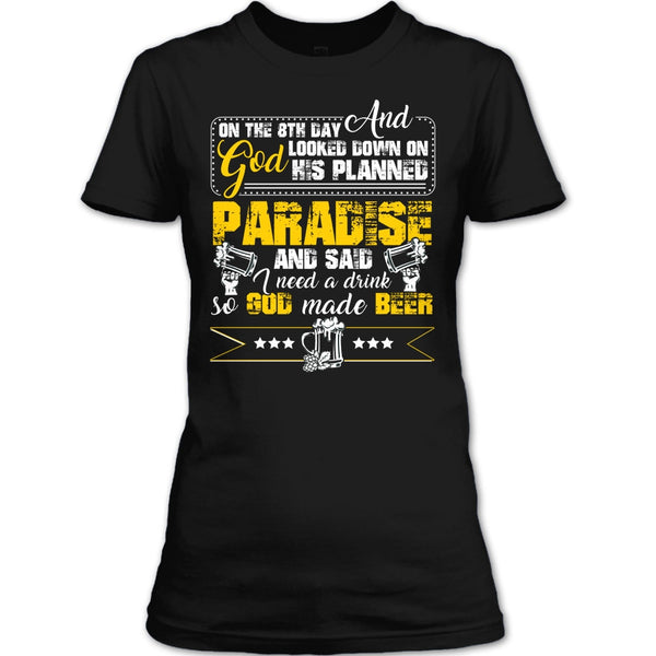 On The 8TH Day T Shirt, I need A Drink So God Made Beer T Shirt
