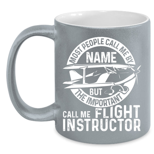 The Important Call Me Flight Instructor Coffee Mug, Cool Instructor Coffee Cup