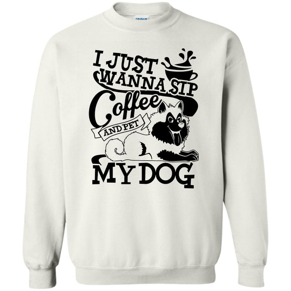 I Am A Dog Lover T Shirt, I Just Wanna Sip Coffee Sweatshirt