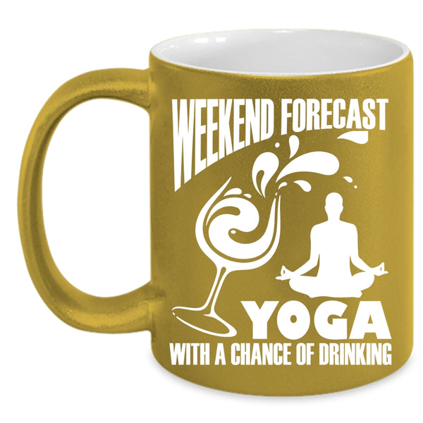 Weekend Forecast Yoga Coffee Mug, Chance Of Drinking Coffee Cup