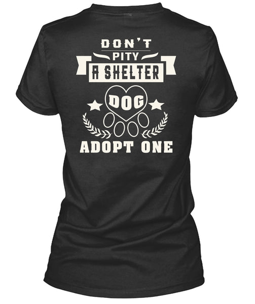 Don't Pity A Shelter Dog Adopt One T Shirt, I Love Dogs T Shirt