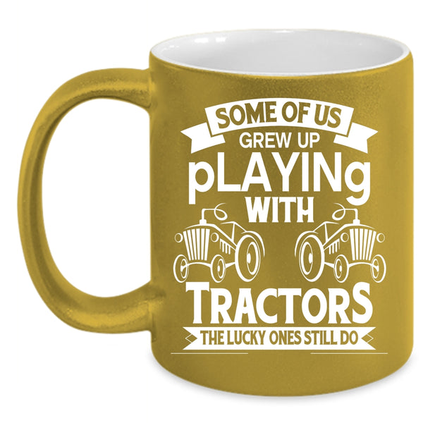 Some Of Us Grew Up Playing With Tractors Coffee Mug, Cute Tractor Coffee Cup